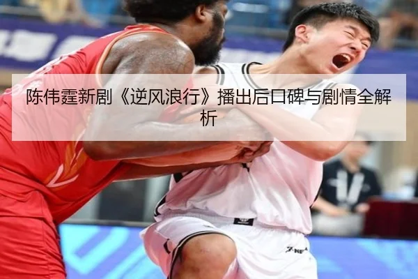陈伟霆新剧《逆风浪行》播出后口碑与剧情全解析